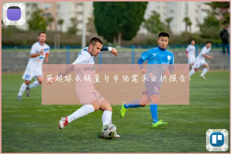 英超球衣销量与市场需求分析报告